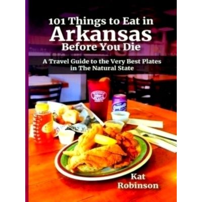 101 Things to Eat in Arkansas Before You Die - A Travel Guide to the Very Best P