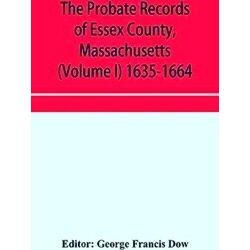 The Probate Records Of Essex County, Massachusetts (Volume I) 1635-1664