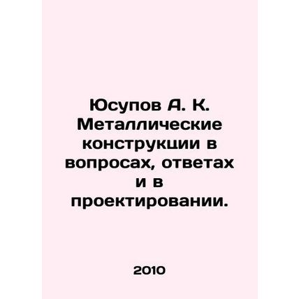 Yusupov A. K. Metal constructions in questions, answers and design. In Russian
