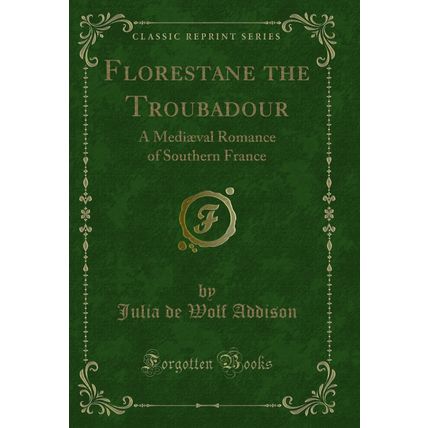 Florestane the Troubadour: A Mediæval Romance of Southern France
