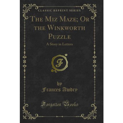 The Miz Maze; Or the Winkworth Puzzle: A Story in Letters (Classic Reprint)