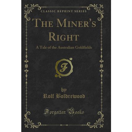 The Miner's Right: A Tale of the Australian Goldfields (Classic Reprint)