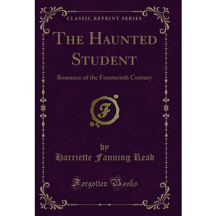 The Haunted Student: Romance of the Fourteenth Century (Classic Reprint)