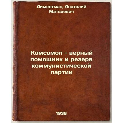 Komsomol - vernyy pomoshchnik i rezerv kommunisticheskoy partii. In Russian /...