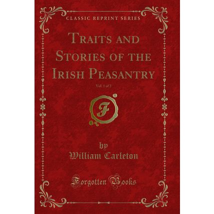 Traits and Stories of the Irish Peasantry, Vol. 1 of 2 (Classic Reprint)