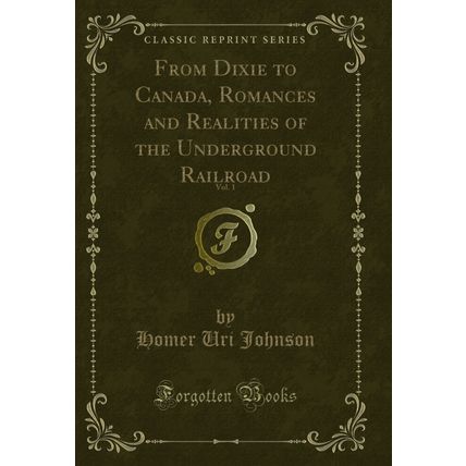 From Dixie to Canada, Romances and Realities of the Underground Railroad, Vol