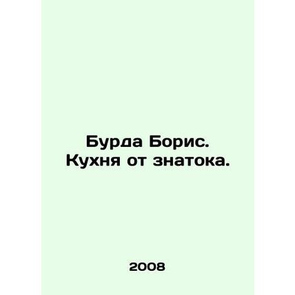 Burda Boris. Kitchen from an expert. In Russian /Burda Boris. Kukhnya ot znato