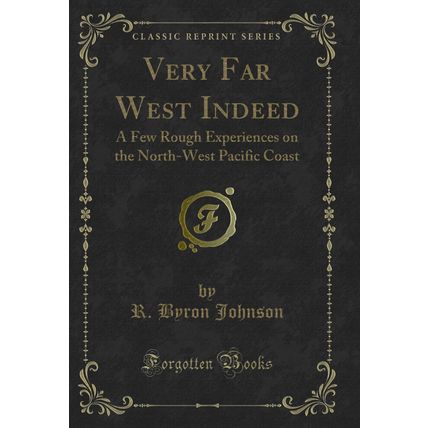 Very Far West Indeed: A Few Rough Experiences on the North-West Pacific Coast