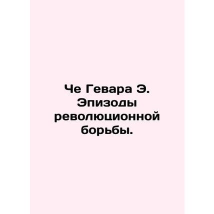 Che Guevara E. Episodes of Revolutionary Struggle. In Russian /Che Gevara E. Ep