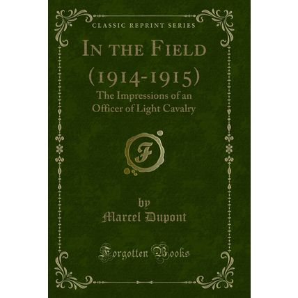 In the Field (1914-1915): The Impressions of an Officer of Light Cavalry