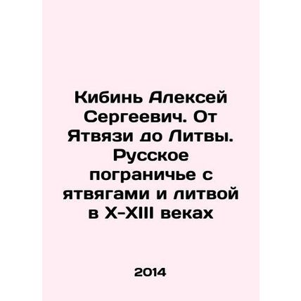Alexey Sergeevich Kibin. From Yatvyazi to Lithuania. Russian border with Yatvya