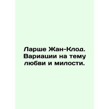 Larcher Jean-Claude. Variations on Love and Mercy. In Russian /Larshe Zhan-Klo