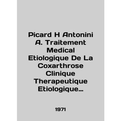 Picard H Antonini A. Traitement Medical Etiologique De La Coxarthrose Clinique T