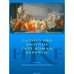 Historiography Of Rome And Its Empire Cassius Dio And The Late Roman Republic