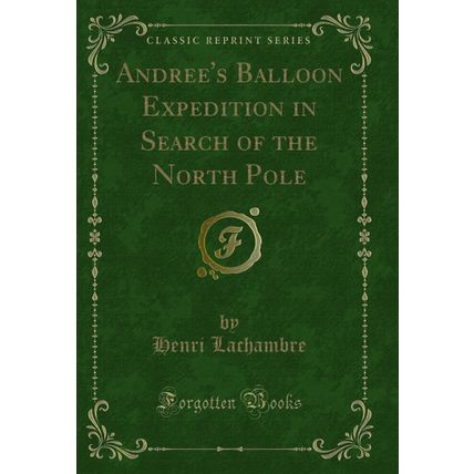 Andree's Balloon Expedition in Search of the North Pole (Classic Reprint)