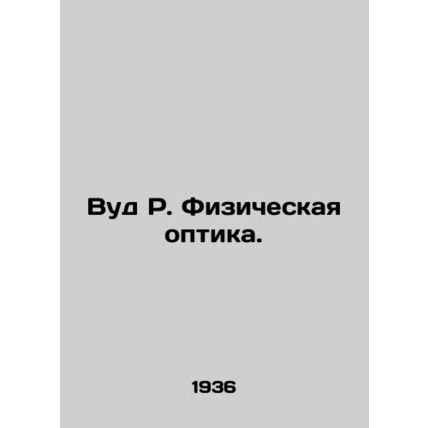 Wood R. Physical Optics. In Russian (ask us if in doubt)/Vud R. Fizicheskaya op