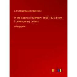 In the Courts of Memory, 1858-1875; From Contemporary Letters - L. De Hegermann-