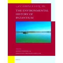 Brill's Companions To The Byzantine World-A Companion To The Environmental Histo