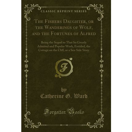 The Fishers Daughter, or the Wanderings of Wolf, and the Fortunes of Alfred