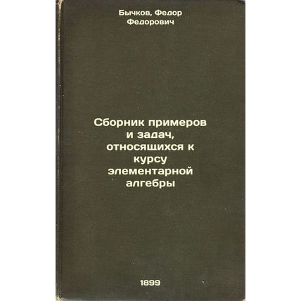 Sbornik primerov i zadach, otnosyashchikhsya k kursu elementarnoy algebry. In...