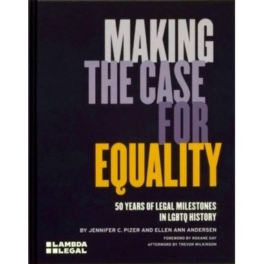 Making the Case for Equality - 50 Years of Legal Milestones in Lgbtq History by