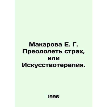 E. G. Makarova Overcoming Fear, or Art Therapy. In Russian /Makarova E. G. Preo