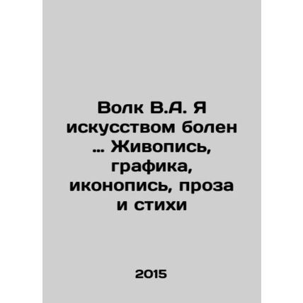 Wolf V.A. I am art sick: Painting, graphics, iconography, prose and poetry In R