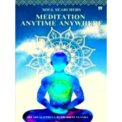 Soul Searches Meditation Anytime Anywhere by Adi Maitreya Rudrabhayananda