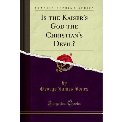 Is the Kaiser's God the Christian's Devil? (Classic Reprint)