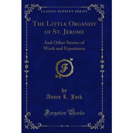 The Little Organist of St. Jerome: And Other Stories of Work and Experience