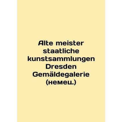 Alte meister staatliche kunstsammlungen Dresden Gemeldegalerie (German.)/Alte m