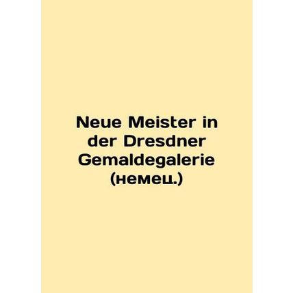 Neue Meister in der Dresdner Gemaldegalerie (German)/Neue Meister in der Dresdn