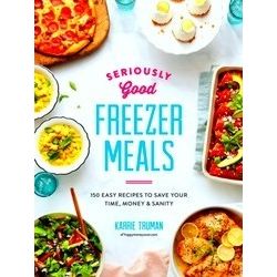 Seriously Good Freezer Meals 2018