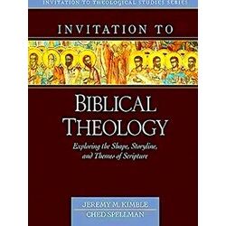 Invitation To Biblical Theology Exploring The Shape, Storyline, And Themes Of Th