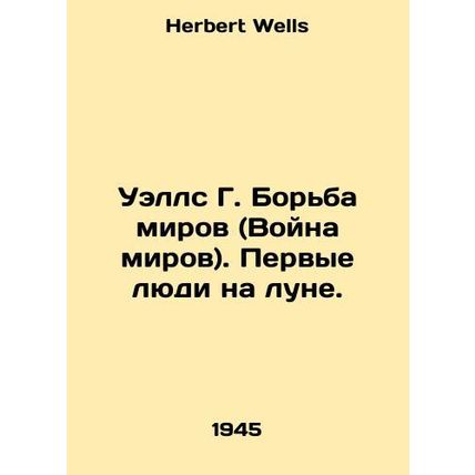 Wells G. The Struggle of Worlds (War of Worlds). The First Men on the Moon. In