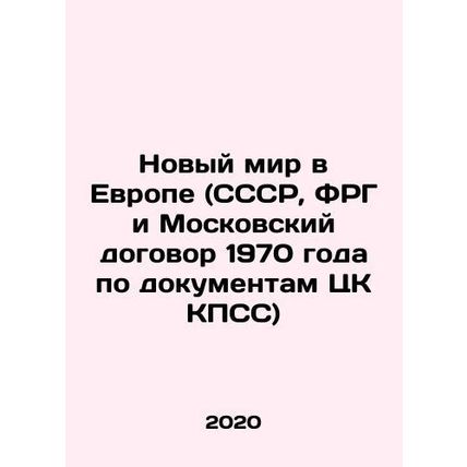 A New World in Europe (USSR, Germany, and the 1970 Moscow Treaty, based on the d