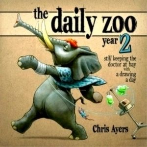 Daily Zoo Year 2: Keeping the Doctor at Bay With a Drawing a Day by Chris Ayers