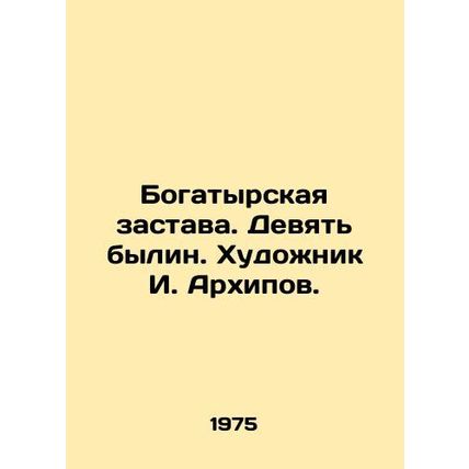 Bogatyrskaya outpost. Nine bylines. Artist I. Arkhipov./Bogatyrskaya zastava. De