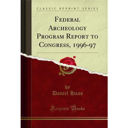 Federal Archeology Program Report to Congress, 1996-97 (Classic Reprint)