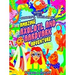 Winnie And Her Wonderful Wheelchair's Amazing Axolotl And Aardvark Adventure