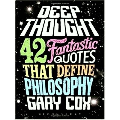 Deep Thought: 42 Fantastic Quotes That Define Philosophy by Gary Cox