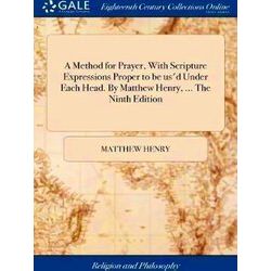 A Method For Prayer, With Scripture Expressions Proper To Be Us'd Under Each Hea