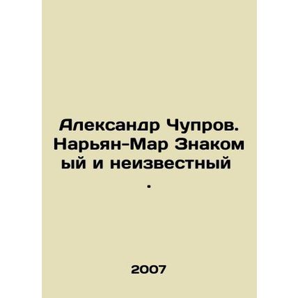 Alexander Chuprov. Naryan-Mar Familiar and unknown. In Russian /Aleksandr Chupr