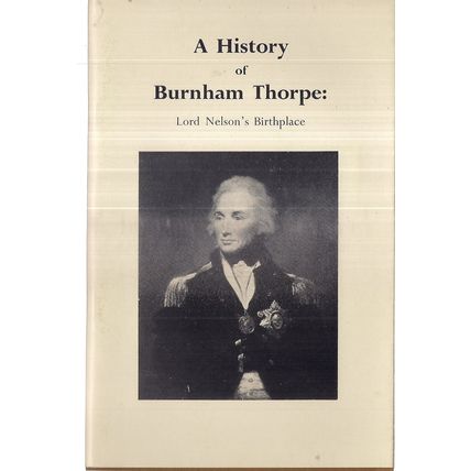 A HISTORY OF BURNHAM THORPE Lord Nelson's Birthplace.. by Henry Hibberd c.1962 =
