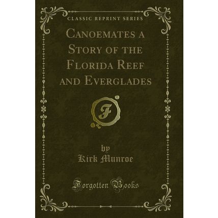 Canoemates a Story of the Florida Reef and Everglades (Classic Reprint)