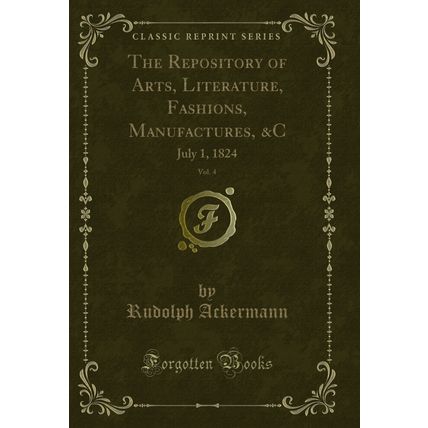 The Repository of Arts, Literature, Fashions, Manufactures, &C, Vol. 4: July 1