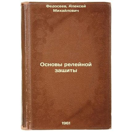 Osnovy releynoy zashchity. In Russian /Basics of Relay Protection