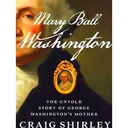 Mary Ball Washington The Untold Story Of George Washington's Mother