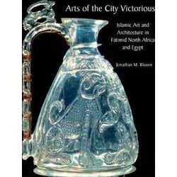 Arts of the City Victorious - Islamic Art and Architecture in Fatimid North Afri