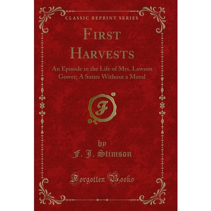 First Harvests: An Episode in the Life of Mrs. Lawson Gower (Classic Reprint)